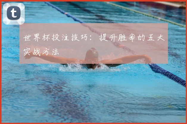 世界杯投注技巧：提升胜率的五大实战方法