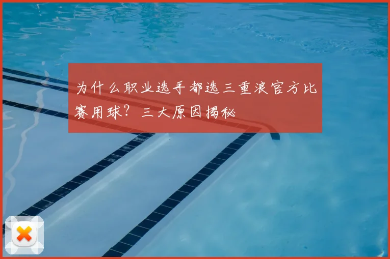 为什么职业选手都选三重浪官方比赛用球？三大原因揭秘